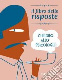 Chiedilo allo psicologo. Il libro delle risposte. E-book. Formato PDF ebook