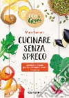 Cucinare senza spreco: Consigli e ricette per non produrre scarti in cucina. E-book. Formato PDF ebook