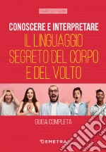 Conoscere e interpretare il linguaggio segreto del corpo e del volto. E-book. Formato PDF