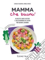 Mamma che buono!: 45 ricette sane e gustose e 200 esperimenti in cucina per grandi e bambini. E-book. Formato PDF