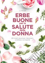 Erbe buone per la salute della donna: 200 rimedi naturali per il benessere, la bellezza e la longevità. E-book. Formato PDF ebook