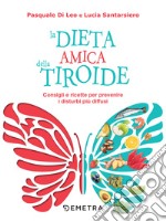 La dieta amica della tiroide: Consigli e ricette per prevenire i disturbi più diffusi. E-book. Formato PDF ebook