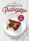 Ricettario di pasticceria: 600 dolci & dolcezze. E-book. Formato PDF ebook