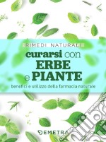 Curarsi con erbe e piante: Benefici e utilizzo della farmacia naturale. E-book. Formato PDF ebook