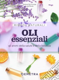 Oli essenziali: Gli aromi della salute e della bellezza. E-book. Formato PDF ebook di Stefania Del Principe