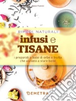 Infusi e tisane: I preparati a base di erbe e frutta che aiutano a stare bene. E-book. Formato PDF ebook