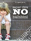 Saper dire NO ai nostri bambini. E-book. Formato PDF ebook