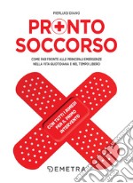 Pronto soccorso: Come far fronte alle principali emergenze nella vita quotidiana e nel tempo libero. E-book. Formato PDF