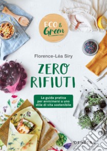 Zero rifiuti: La guida pratica per avvicinarsi a uno stile di vita sostenibile. E-book. Formato PDF ebook di Florence-Léa Siry