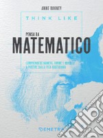 Think like. Pensa da matematico: Comprendere numeri, forme e modelli a partire dalla vita quotidiana. E-book. Formato EPUB ebook