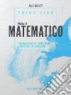 Think like. Pensa da matematico: Comprendere numeri, forme e modelli a partire dalla vita quotidiana. E-book. Formato EPUB ebook di Anne Rooney