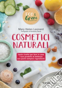 Cosmetici naturali: Tante ricette per fare in casa i tuoi prodotti di bellezza con pochi semplici ingredienti. E-book. Formato PDF ebook di Mary Helen Leonard