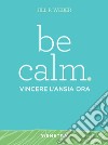 Be calm. Vincere l'ansia ora. E-book. Formato PDF ebook di Jill P. Weber