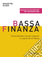 Bassa finanza. Come difendere i propri risparmi e scoprire di chi fidarsi. E-book. Formato PDF ebook