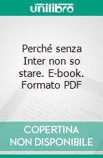 Perché senza Inter non so stare. E-book. Formato PDF ebook