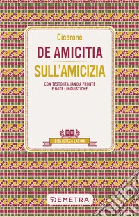De amicitia – Sull'amicizia: Con testo italiano a fronte e note linguistiche. E-book. Formato EPUB ebook