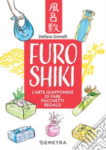 Furoshiki. L’arte giapponese di fare pacchetti regalo. E-book. Formato PDF ebook di Stefano Grimelli