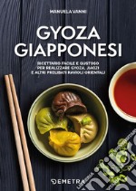 Gyoza giapponesi: Ricettario facile e gustoso per realizzare gyoza, jiaozi e altri prelibati ravioli orientali. E-book. Formato EPUB ebook