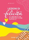 Lezioni di felicità: Le 5 chiavi per attivare la tua energia e cambiare stato d’animo. E-book. Formato PDF ebook di Sophie Trem