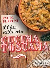 Il libro della vera cucina toscana. E-book. Formato EPUB ebook di Paolo Petroni