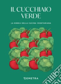 Il cucchiaio verde: La bibbia della cucina vegetariana. E-book. Formato PDF ebook di Walter Pedrotti