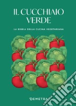 Il cucchiaio verde: La bibbia della cucina vegetariana. E-book. Formato PDF ebook