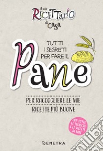 Il mio ricettario di casa. Tutti i segreti per fare il pane: Per raccogliere le mie ricette più buone. E-book. Formato PDF ebook di  AA.VV.