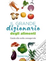 Il grande dizionario degli alimenti: Guida alla scelta consapevole. E-book. Formato PDF ebook