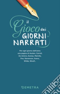 Il gioco dei giorni narrati: Per ogni giorno dell’anno una pagina di Austen, Carroll, De Amicis, Dumas, Melville, Poe, Stevenson, Svevo, Wilde, Woolf.... E-book. Formato PDF ebook di Toni A. Brizzi