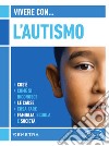Vivere con l'autismo: Cos'è. Come si riconosce. Le cause. Cosa fare. Famiglia, scuola e società. E-book. Formato PDF ebook