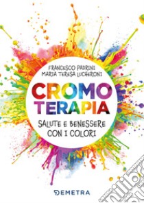 Cromoterapia: Salute e benessere con i colori. E-book. Formato EPUB ebook di Francesco Padrini