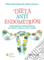 La dieta anti endometriosi: L'alimentazione antiinfiammatoria per ridurre i sintomi e vivere meglio. E-book. Formato EPUB ebook