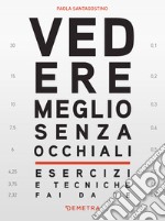 Vedere meglio senza occhiali: Esercizi e tecniche fai da te. E-book. Formato EPUB ebook