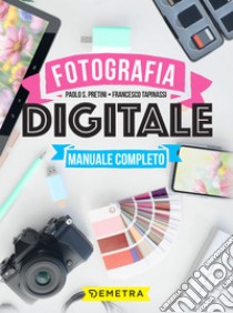 Fotografia digitale: Manuale completo. E-book. Formato PDF ebook di Paolo S. Pretini