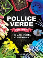 Pollice verde per tutti: Il manuale completo del giardinaggio. E-book. Formato PDF ebook