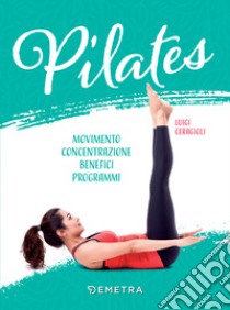 Pilates: Movimento, concentrazione,  benefici , programmi. E-book. Formato EPUB ebook di Luigi Ceragioli