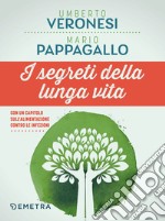 I segreti della lunga vita: Come mantenere corpo e mente in buona salute con “il manuale della longevità”. Con un capitolo sull’alimentazione contro le infezioni. E-book. Formato EPUB ebook