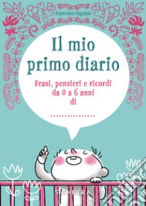 Il mio primo diario: Frasi, pensieri e ricordi da 0 a 6 anni di.... E-book. Formato PDF ebook di Francesco Fagnani