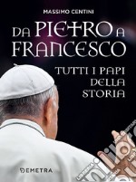 Da Pietro a Francesco. Tutti i papi della Storia. E-book. Formato EPUB ebook