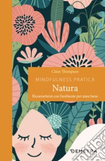 Mindfulness pratica. Natura: Riconnettersi con l’ambiente per stare bene. E-book. Formato EPUB ebook di Claire Thompson