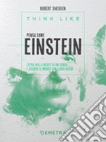 Think like. Pensa come Einstein: Entra nella mente di un genio e guarda il mondo con i suoi occhi. E-book. Formato EPUB ebook