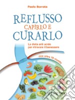 Reflusso. Capirlo e curarlo: La dieta anti acido per ritrovare il benessere. Con oltre 70 ricette. E-book. Formato PDF ebook