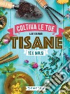 Coltiva le tue tisane: Tè e infusi. E-book. Formato PDF ebook di Aldo Colombo