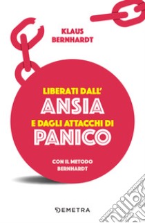 Liberati dall’ansia e dagli attacchi di panico con il metodo Bernhardt. E-book. Formato PDF ebook di Klaus Bernhardt