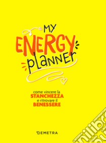 My energy planner: Come vincere la stanchezza e ritrovare il benessere. E-book. Formato EPUB ebook di Elena Meli