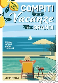 I compiti delle vacanze per i grandi: Animali – Natura – Viaggi – Curiosità. I quaderni del relax. E-book. Formato PDF ebook