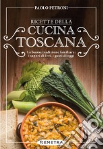 Ricette della cucina toscana: La buona tradizione familiare: i sapori di ieri, i gusti di oggi. E-book. Formato EPUB ebook