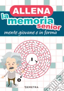 Allena la memoria senior: Mente giovane e in forma. E-book. Formato PDF ebook di  AA.VV.