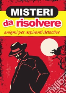 Misteri da risolvere: Enigmi per aspiranti detective. E-book. Formato PDF ebook di  AA.VV.