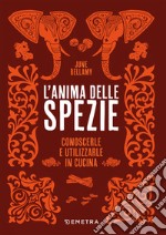 L'anima delle spezie: Conoscerle e utilizzarle in cucina. E-book. Formato EPUB ebook